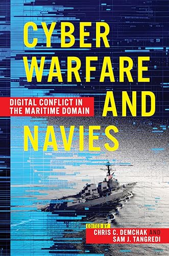 Cyber Warfare and Navies: Digital Conflict in the Maritime Domain