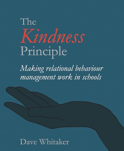 The Kindness Principle: Making relational behaviour management work in schools