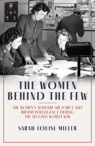 The Women Behind the Few: The Women’s Auxiliary Air Force and British Intelligence during the Second World War