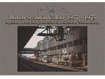 British steam in colour 1957 to 1975: A personal journey (the colour slide collection of Norman Harrop)