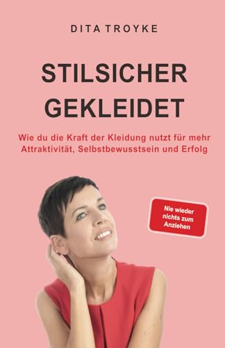 Stilsicher gekleidet: Wie du die Kraft der Kleidung nutzt für mehr Attraktivität, Selbstbewusstsein und Erfolg
