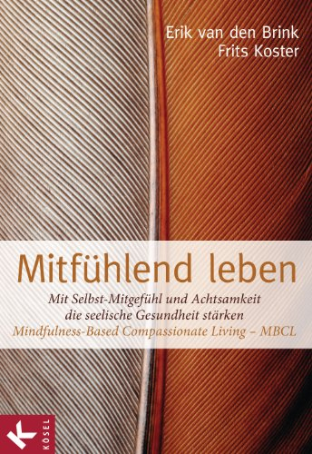 Mitfühlend leben: Mit Selbst-Mitgefühl und Achtsamkeit die seelische Gesundheit stärken: Mindfulness-Based Compassionate Living - MBCL