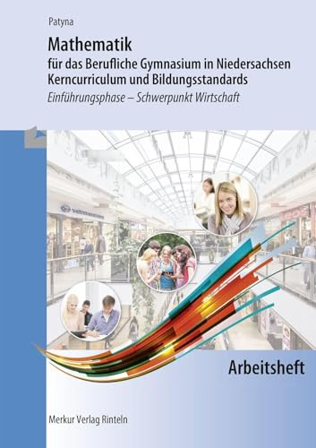 Mathematik für das Berufliche Gymnasium in Niedersachsen: Kerncurriculum und Bildungsstandards - Einführungsphase -Schwerpunkt Wirtschaft - Arbeitsheft