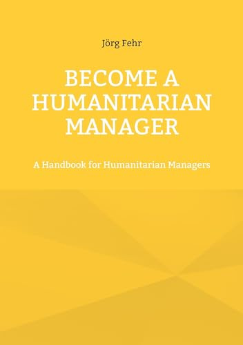 Become a Humanitarian Manager: A Handbook for Humanitarian Managers (Lieder unseres Lebens)