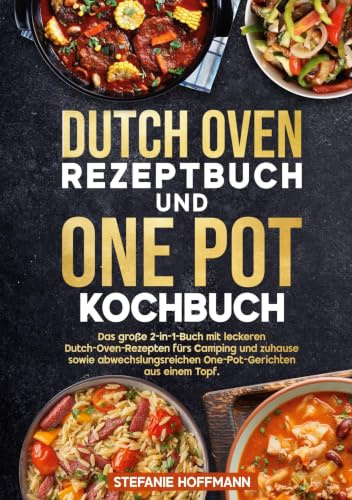 Dutch Oven Rezeptbuch und One Pot Kochbuch: Das große 2-in-1-Buch mit leckeren Dutch-Oven-Rezepten fürs Camping und zuhause sowie abwechslungsreichen One-Pot-Gerichten aus einem Topf.