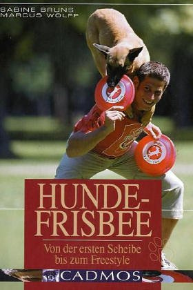Hunde-Frisbee: Von der ersten Scheibe bis zum Freestyle (Cadmos Hundebuch)