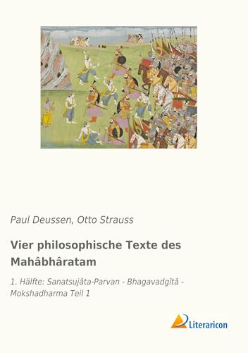 Vier philosophische Texte des Mahâbhâratam: 1. Hälfte: Sanatsujâta-Parvan - Bhagavadgîtâ - Mokshadharma Teil 1