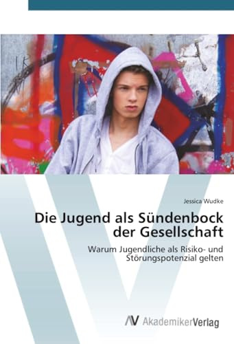 Die Jugend als Sündenbock der Gesellschaft: Warum Jugendliche als Risiko- und Störungspotenzial gelten
