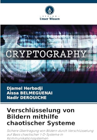 Verschlüsselung von Bildern mithilfe chaotischer Systeme: Sichere Übertragung von Bildern durch Verschlüsselung auf Basis chaotischer 1-D-Systeme in Kommunikationssystemen