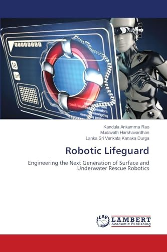 Robotic Lifeguard: Engineering the Next Generation of Surface and Underwater Rescue Robotics