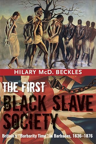The First Black Slave Society: Britain's Barbarity Time in Barbados, 1636-1876