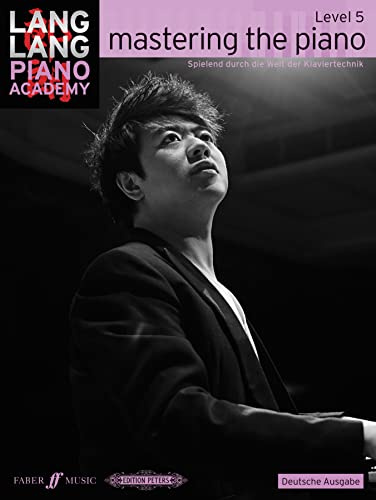 Lang Lang Piano Academy: mastering the piano level 5 (Deutsche Ausgabe): Spielend durch die Welt der Klaviertechnik