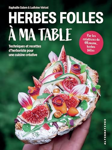 Herbes folles à ma table: Techniques et recettes d'herboriste pour une cuisine créative