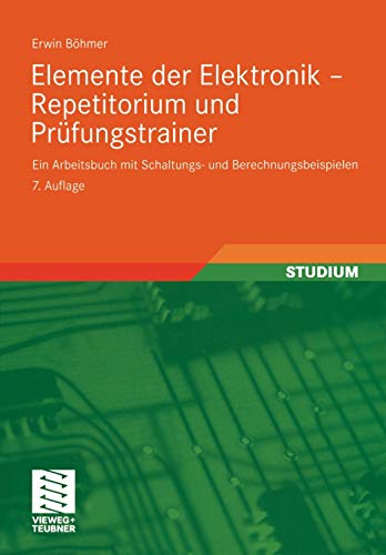 Elemente der Elektronik - Repetitorium und Prüfungstrainer: Ein Arbeitsbuch mit Schaltungs- und Berechnungsbeispielen (German Edition)