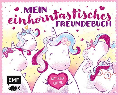 Mein einhorntastisches Freundebuch (Einhorn Freundebuch): Mit ganz viel Liebe, Geburtstagskalender sowie Seiten zum Malen und für gute Wünsche