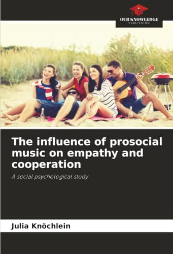 The influence of prosocial music on empathy and cooperation: A social psychological study