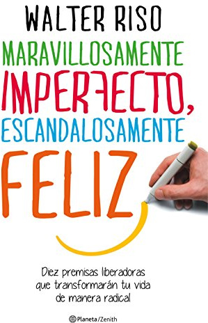 Maravillosamente imperfecto, escandalosamente feliz: Diez premisas liberadoras que transformarán tu vida de manera radical (Biblioteca Walter Riso)