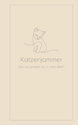 Katzenjammer - Warum pinkelst du in mein Bett?: Selbsthilfebuch für Katzenbesitzer, Tagebuch, Notizbuch für Katzen die ins Bett pinkeln, Territoriales ... Katzenpsychologie und Harnmarkieren
