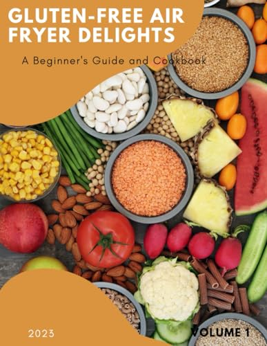 Gluten-Free Air Fryer Delights: A Beginner's Guide and Cookbook.