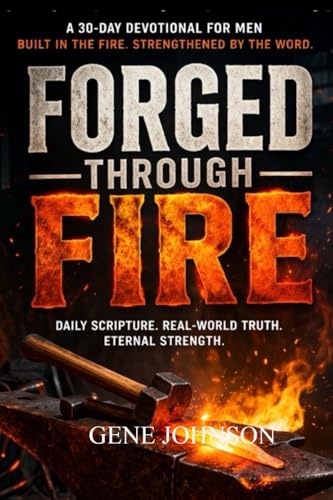 FORGED THROUGH FIRE: A 30-DAY JOURNEY OF BIBLICAL MANHOOD