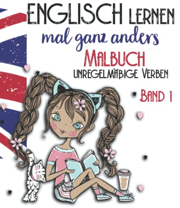 Englisch lernen ganz anders -unregelmäßige Verben- Band 1: Malbuch für Mädchen ab der 6. Klasse. Liebevoll gestaltetes Ausmalbuch mit 50 der ... Malbücher für Spaß und Kreativität, Band 1)