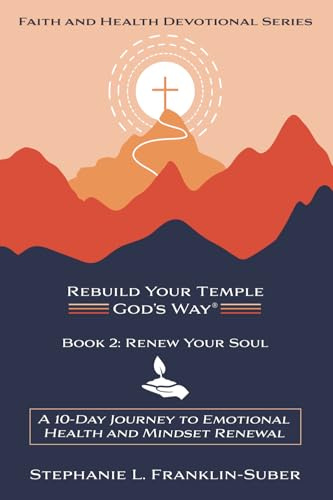 Renew Your Soul: A 10-Day Journey to Emotional Health and Mindset Renewal (REBUILD YOUR TEMPLE, GOD'S WAY® FAITH AND HEALTH 10-DAY DEVOTIONAL SERIES, Band 2)