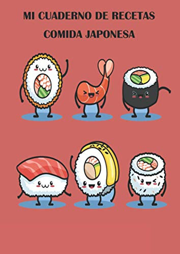 Mi cuaderno de recetas Cocina Japonesa: Recetario de cocina para escribir tus Recetas Favoritas y crear tus propios platos. Libro de Recetas en blanco ... Regalo para Amantes de Cocina Japonesa.