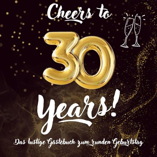 Cheers to 30 Years! Gästebuch zum 30. Geburtstag – lustig, edel & persönlich für 30 Gäste: Mit Platz für Fotos, Sprüche, kreative Einträge & beste Partymomente