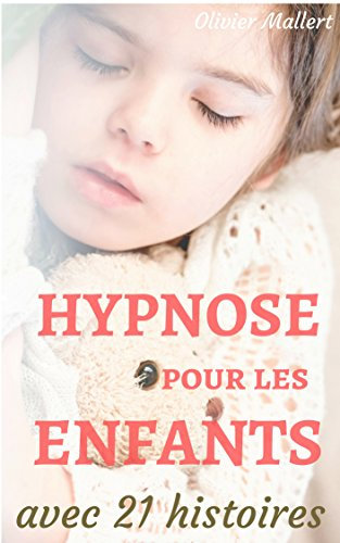 Hypnose pour les enfants : le manuel des parents, avec 21 histoires