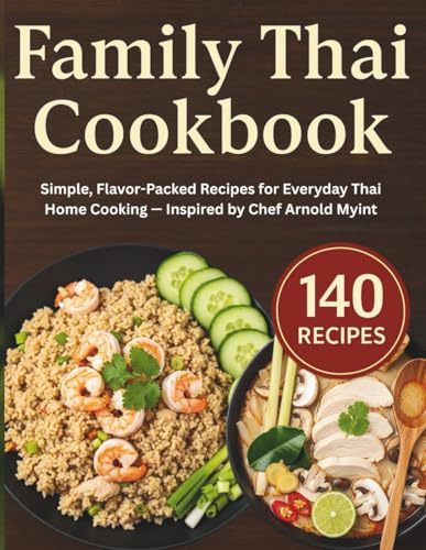 Family Thai Cookbook: Simple, Flavor-Packed Recipes for Everyday Thai Home Cooking — Inspired by Chef Arnold Myint.