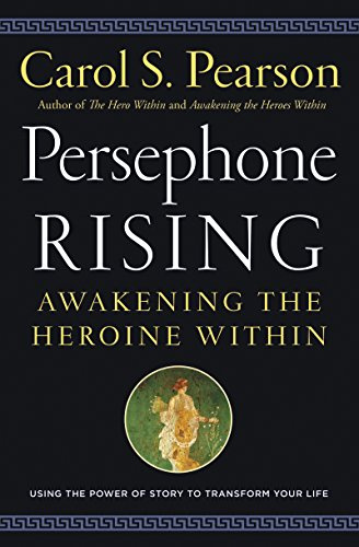 Persephone Rising: Awakening the Heroine Within – A Nautilus Award-Winning Guide to Archetypal Wisdom and Empowerment