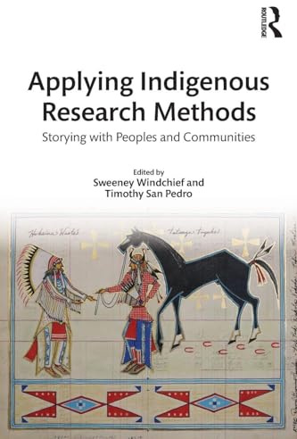 Applying Indigenous Research Methods: Storying with Peoples and Communities (Indigenous and Decolonizing Studies in Education)