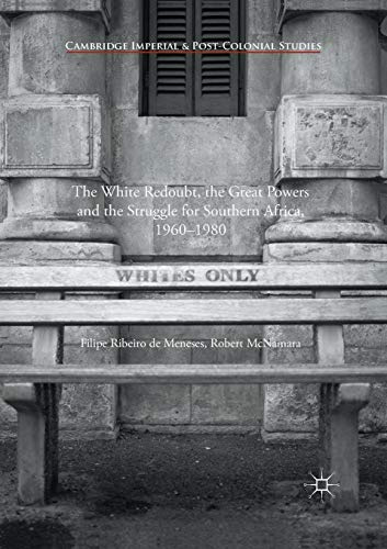 The White Redoubt, the Great Powers and the Struggle for Southern Africa, 1960–1980 (Cambridge Imperial and Post-Colonial Studies)