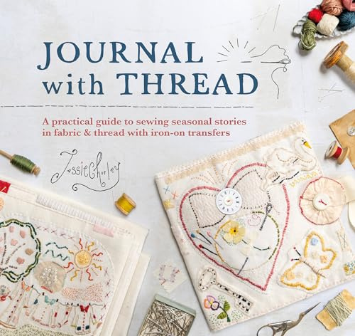 Journal With Thread: A practical guide to sewing seasonal stories in fabric & thread with iron-on transfers
