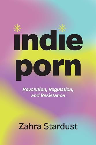 Indie Porn: Revolution, Regulation, and Resistance (A Camera Obscura book)