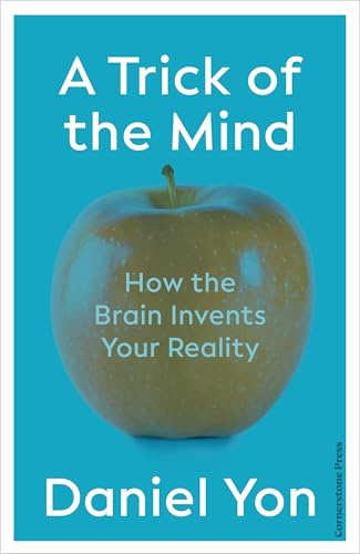 A Trick Of The Mind: How the Brain Invents Your Reality