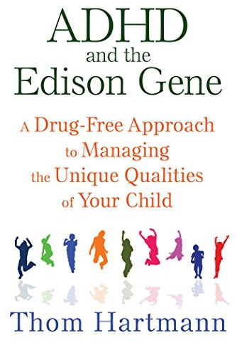 ADHD and the Edison Gene: A Drug-Free Approach to Managing the Unique Qualities of Your Child