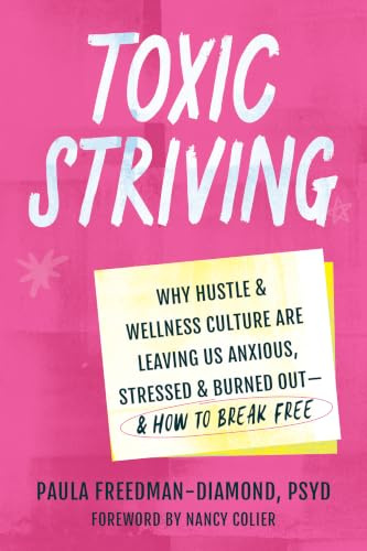 Toxic Striving: Why Hustle and Wellness Culture are Leaving Us Anxious, Stressed, and Burned Out―and How to Break Free