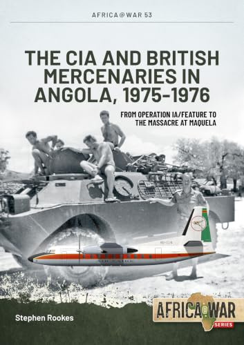 CIA and British Mercenaries in Angola, 1975-1976: From Operation IA/FEATURE to Massacre at Maquela (Africa@War)