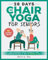 28 Days of Chair Yoga For Seniors Build Strength, Boost Flexibility, and Increase Balance in Just 10 Minutes a Day: The Fully Illustrated Guide to 180 Quick Seated Workouts
