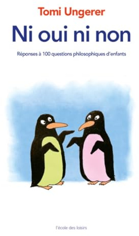 Ni oui ni non - Tomi Ungerer répond à 100 questions d enfants: Réponses à 100 questions philosophiques d'enfants