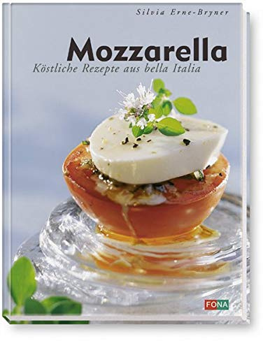 Mozzarella. Köstliche Rezepte aus Bella Italia