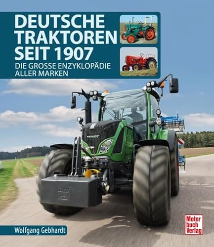 Deutsche Traktoren seit 1907: Die große Enzyklopädie aller Marken