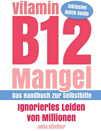 Vitamin B12-Mangel - Ignoriertes Leiden von Millionen: Das Handbuch zur Selbsthilfe