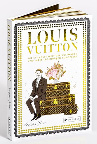 Louis Vuitton: Die stilvolle Welt der Kultmarke und ihres legendären Schöpfers (Megan Hess: Bewegte Leben aus der Modewelt, Band 5)