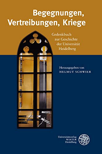 Begegnungen, Vertreibungen, Kriege: Gedenkbuch zur Geschichte der Universität Heidelberg