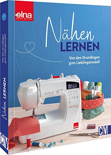 Nähen für Anfänger – Nähen lernen mit der Nähmaschine: Von den Grundlagen zum Lieblingsmodell. Grundkurs Nähmaschine inkl. Nähtechniken + Funktionen