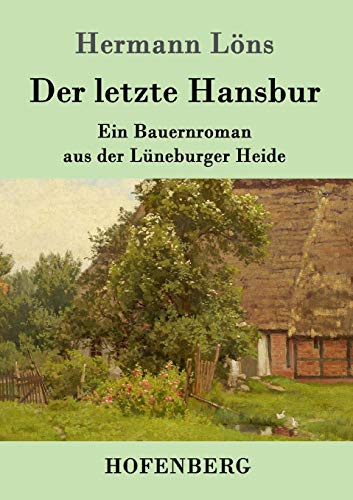 Der letzte Hansbur: Ein Bauernroman aus der Lüneburger Heide
