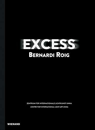 Excess. Bernardi Roig: Katalog zur Ausstellung im Zentrum für internationale Lichtkunst, Unna 2019