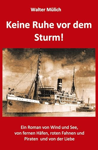 Keine Ruhe vor dem Sturm!: Ein Roman von Wind und See, von fernen Häfen, roten Fahnen und Piraten und von der Liebe!